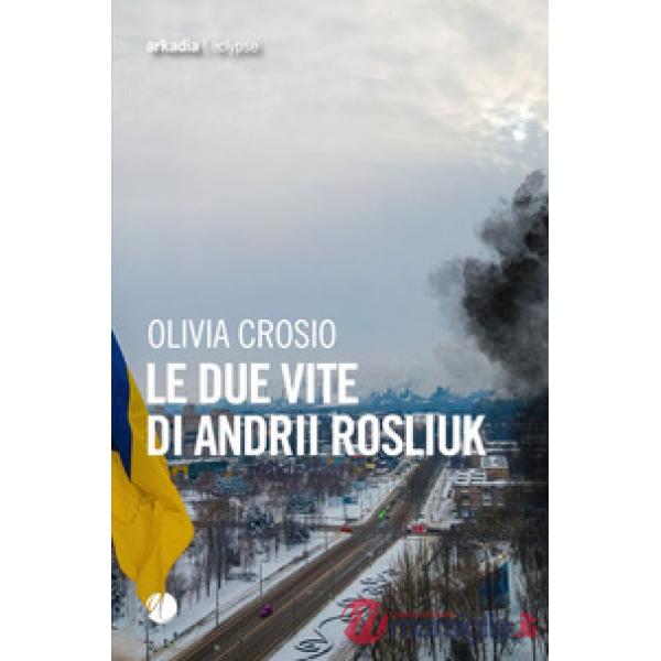 Due vite di Andrii Rosliuk (Le)
