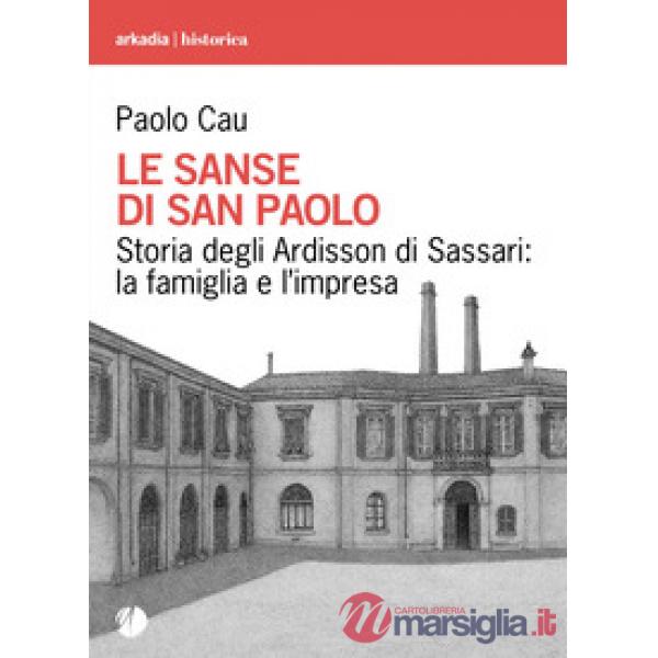 Sanse di san Paolo. Storia degli Ardisson di Sassari: la famiglia e l'impresa (Le)