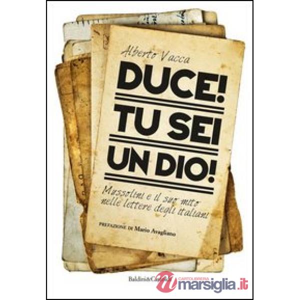 Duce! Tu sei un dio! Mussolini e il suo mito nelle lettere degli italiani
