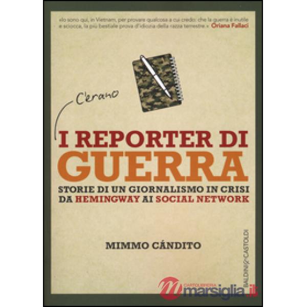 Reporter di guerra. Storie di un giornalismo difficile da Hemingway a Internet (