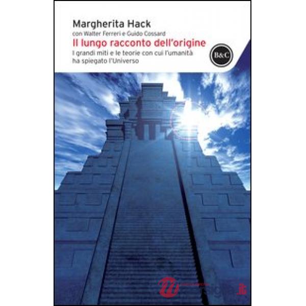Lungo racconto dell'origine. I grandi miti e le teorie con cui l'umanità ha spiegato l'universo (Il)