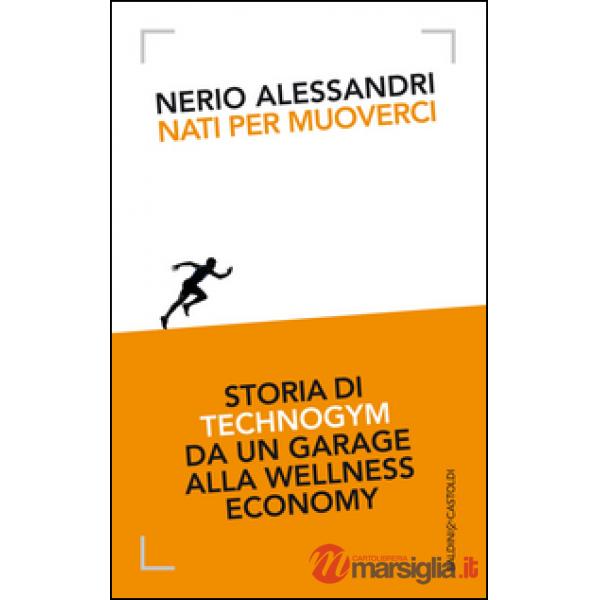 Nati per muoverci. Storia di Technogym da un garage alla wellness economy