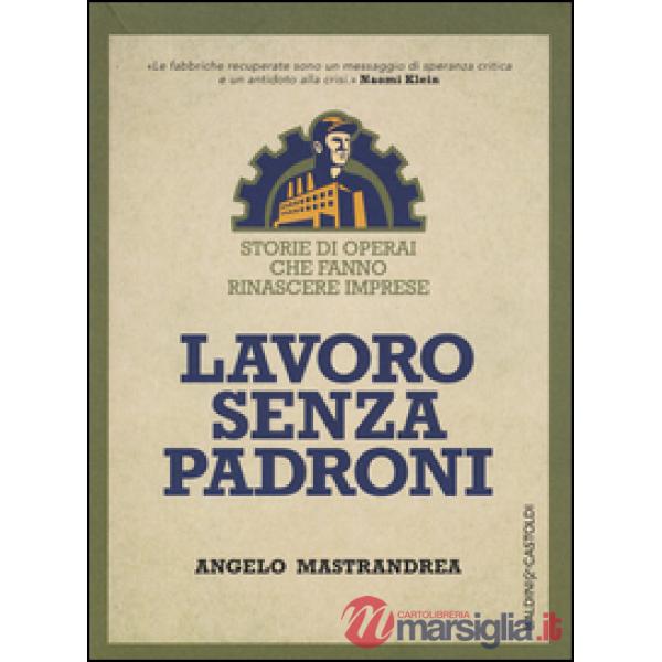 Lavoro senza padroni. Storie di operai che fanno rinascere imprese