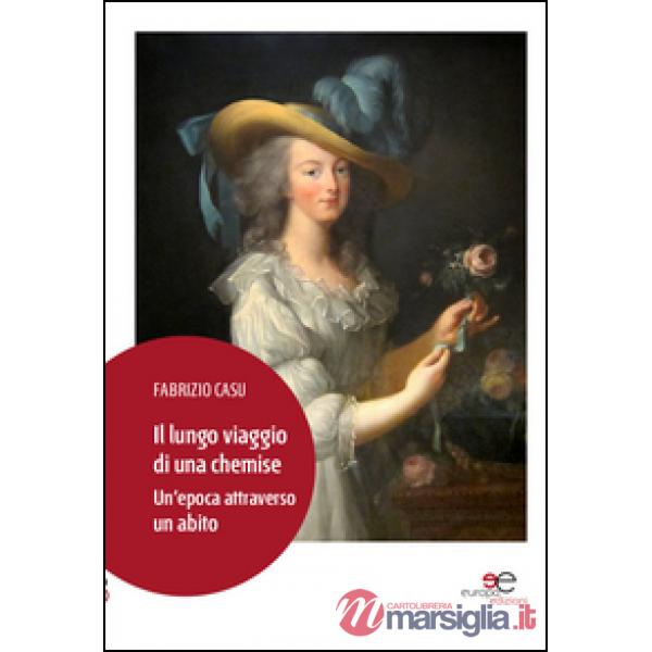 Lungo viaggio di una chemise. Un'epoca attraverso un abito (Il)