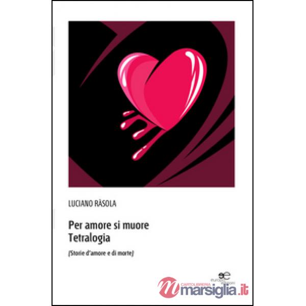 Per amore si muore. Tetralogia (Storie d'amore e di morte)