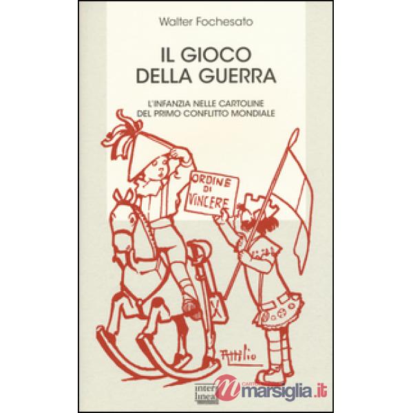 Gioco della guerra. L'infanzia nelle cartoline del primo conflitto mondiale (Il)