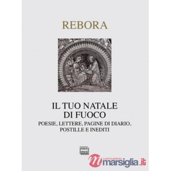 Tuo Natale di fuoco. Poesie. lettere, pagine di diario, postille e inediti (Il)