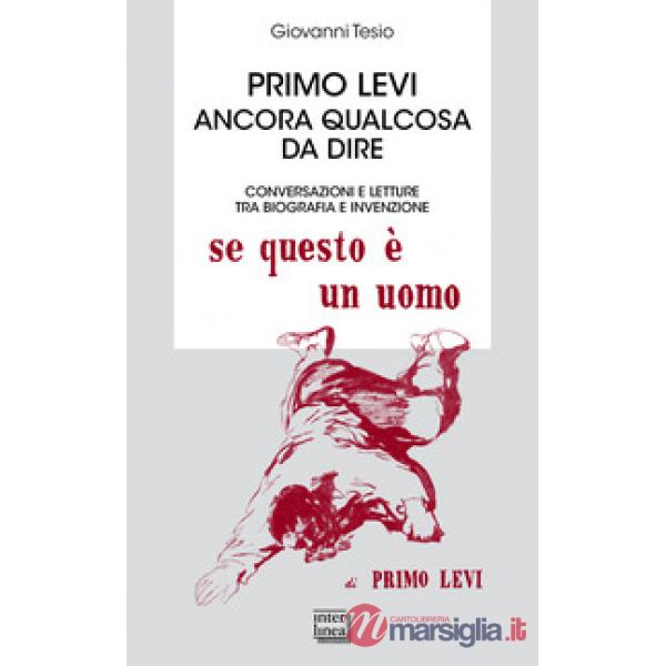 Primo Levi. Ancora qualcosa da dire. Conversazioni e letture tra biografia e inv