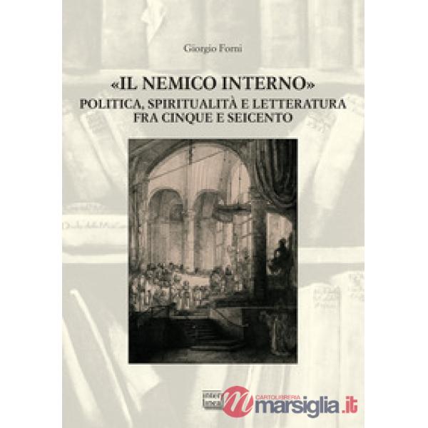 Nemico interno». Politica, spiritualità e letteratura fra Cinque e Seicento («Il)