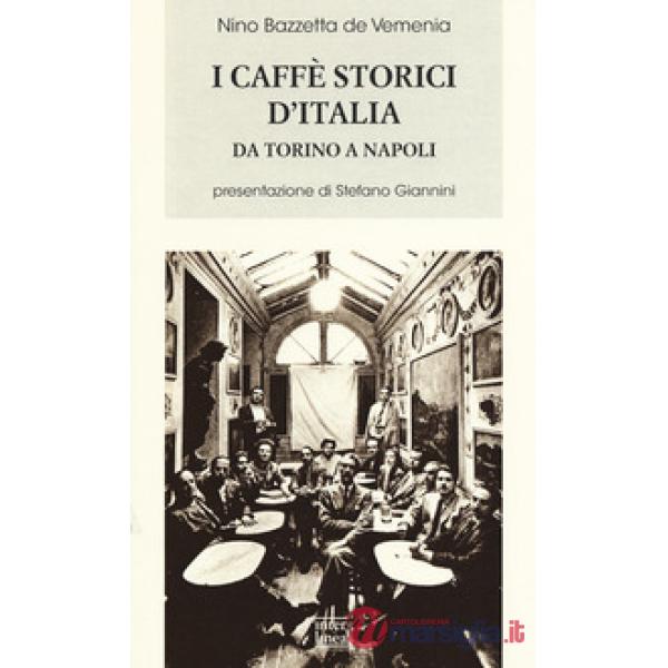 Caffè storici d'Italia da Torino a Napoli. Figure, ambienti, aneddoti, epigrammi