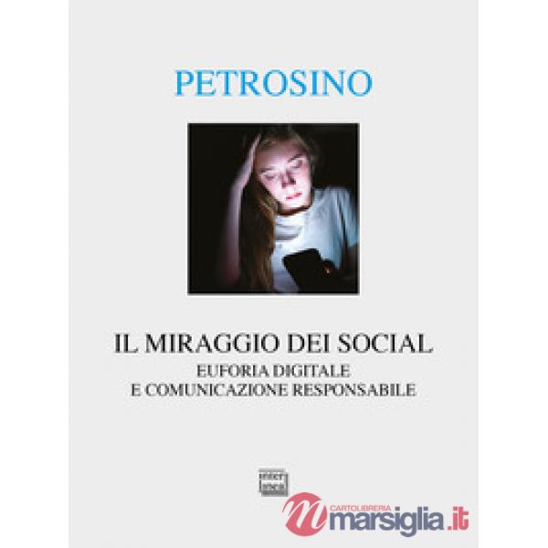 Miraggio dei social. Euforia digitale e comunicazione responsabile (Il)