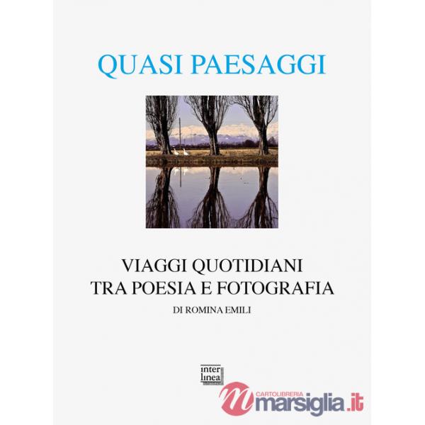 Quasi paesaggi. Viaggi quotidiani tra poesia e fotografia. Ediz. illustrata