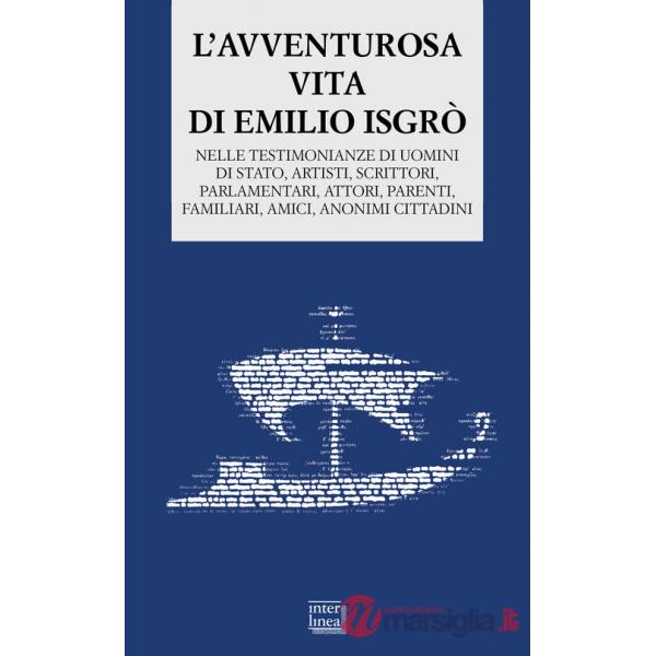 Avventurosa vita di Emilio Isgrò. Nelle testimonianze di uomini di stato, artisti, scrittori, parlamentari, attori, parenti, fam