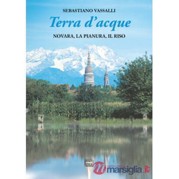 Terra d'acque. Novara, la pianura, il riso