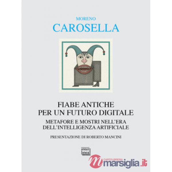 Fiabe antiche per un futuro digitale. Metafore e mostri nell'era dell'intelligenza digitale