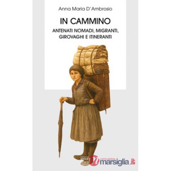 In cammino. Antenati nomadi, migranti, girovaghi e itineranti