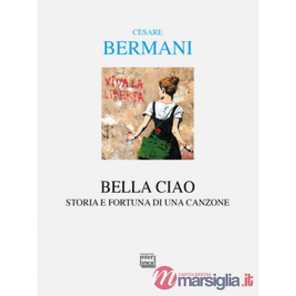 Bella ciao. Storia e fortuna di una canzone