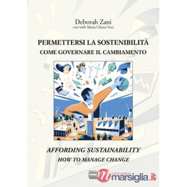 Permettersi la sostenibilità. Come governare il cambiamento-Affording sustainability. How to manage change. Ediz. bilingue