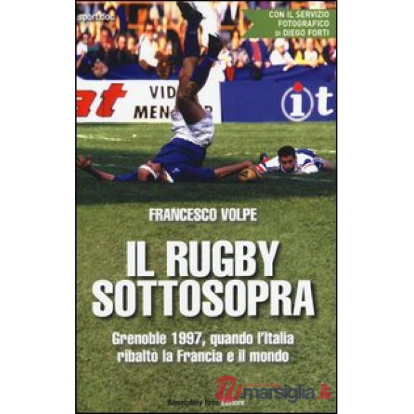 Rugby sottosopra. Grenoble 1997, quando l'Italia ribaltò la Francia e il mondo (Il)