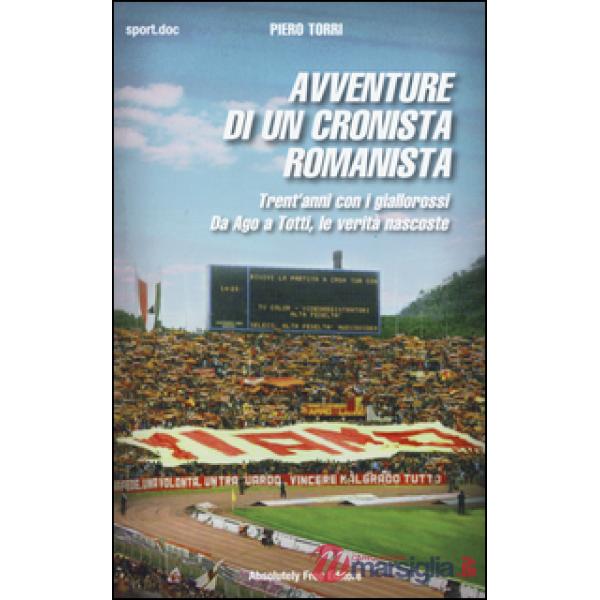 Avventure di un cronista romanista. Trent'anni con i giallorossi. Da Ago a Totti, le verità nascoste