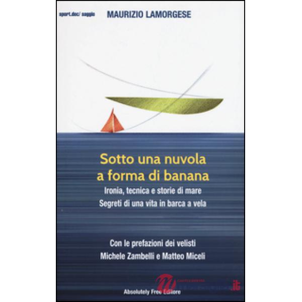 Sotto una nuvola a forma di banana. Ironia, tecnica e storie di mare. Segreti di