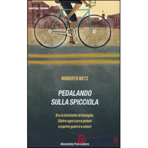 Pedalando sulla spicciola. Era la bicicletta di famiglia. Dietro ogni curva potevi scoprire guerre e amori