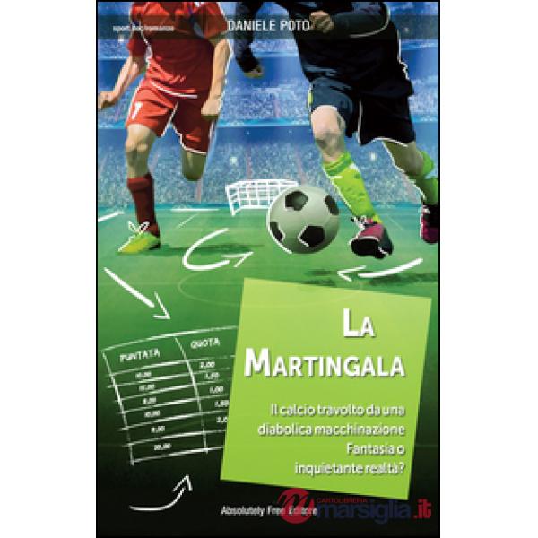 Martingala. Il calcio travolto da una diabolica macchinazione. Fantasia o inquie