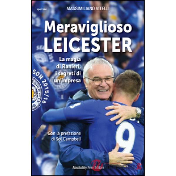 Meraviglioso Leicester. La magia di Ranieri, i segreti di un'impresa