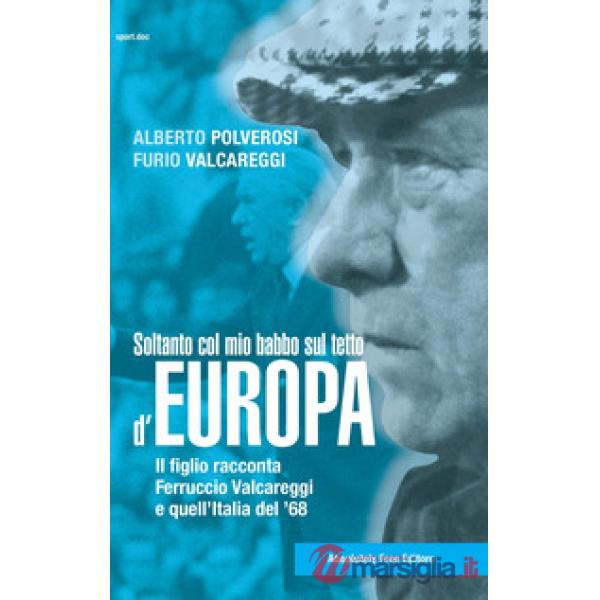 Soltanto col mio babbo sul tetto d'Europa. Il figlio racconta Ferruccio Valcareggi e quell'Italia del '68