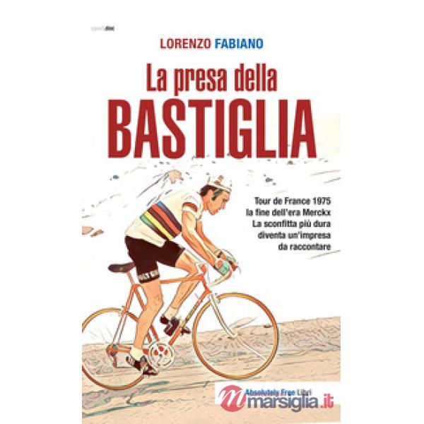 Presa della Bastiglia. Tour de France 1975: la fine dell'era Merckx. La sconfitta più dura diventa un'impresa da raccontare (La)