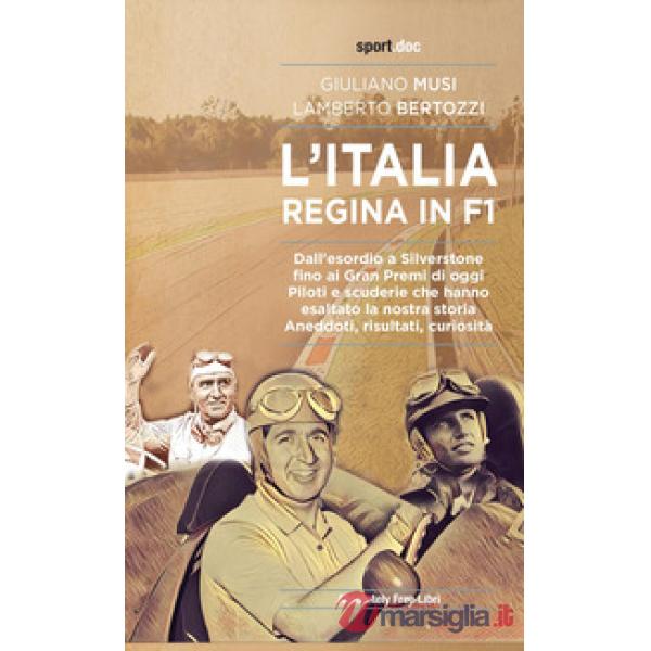 Italia regina in F1. Dall'esordio a Silverstone fino ai Gran Premi di oggi. Piloti e scuderie che hanno esaltato la nostra stori