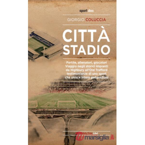 Città stadio. Partite, allenatori, giocatori. Viaggio negli storici impianti da Highbury all'Old Trafford, testimonianze di uno 