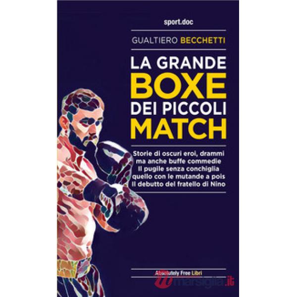 Grande boxe dei piccoli match. Storie di oscuri eroi, drammi ma anche buffe commedie. Il pugile senza conchiglia, quello con le 