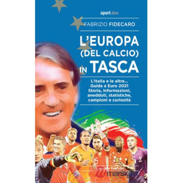 Europa (del calcio) in tasca. L'Italia e le altre... Guida a Euro 2021. Storia, informazioni, aneddoti, statistiche, campioni e 