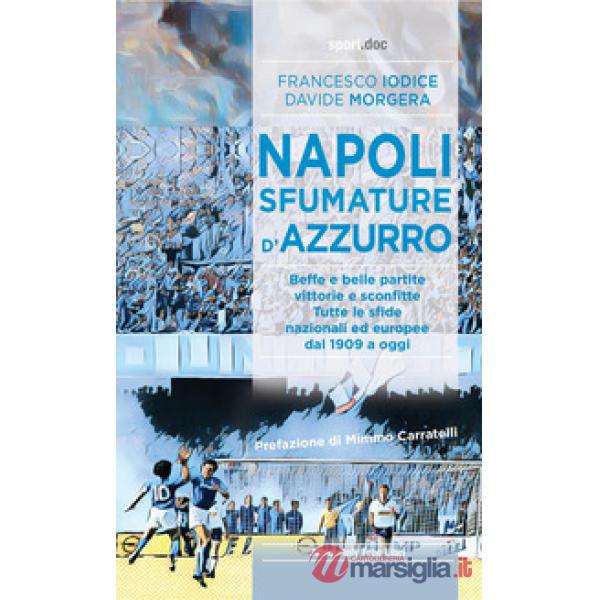 Napoli, sfumature d'azzurro. Beffe e belle partite, vittorie e sconfitte. Tutte le sfide nazionali ed europee dal 1909 a oggi