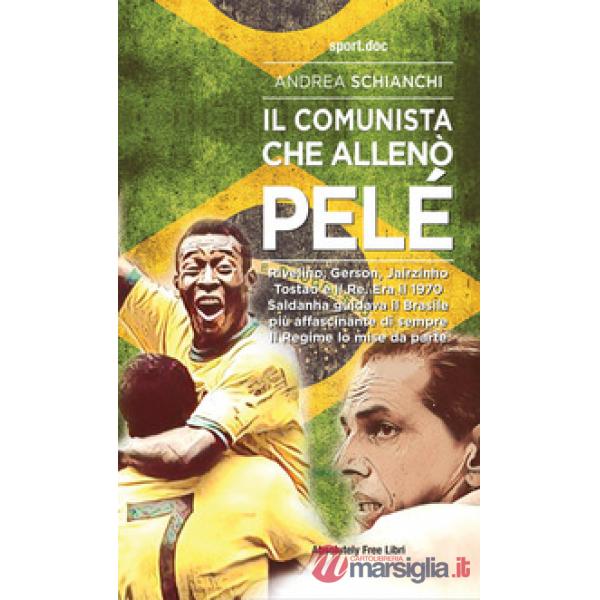 Comunista che allenò Pelè. Rivelino, Gerson, Jairzinho, Tostao e il Re. Era il 1970, Saldanha guidava il Brasile più affascinant