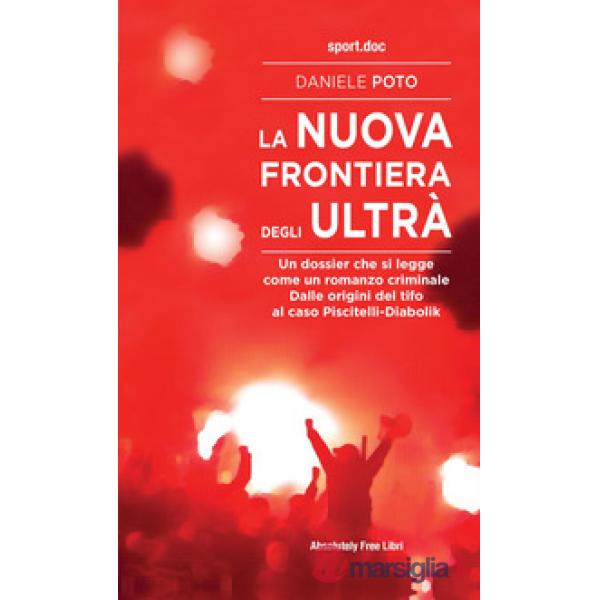 Nuova frontiera degli ultrà. Un dossier che si legge come un romanzo criminale. Dalle origini del tifo al caso Piscitelli-Diabol