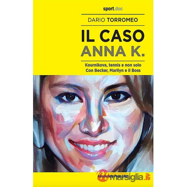 Caso Anna K. Kournikova, tennis e non solo. Con Becker, Marilyn e il Boss (Il)
