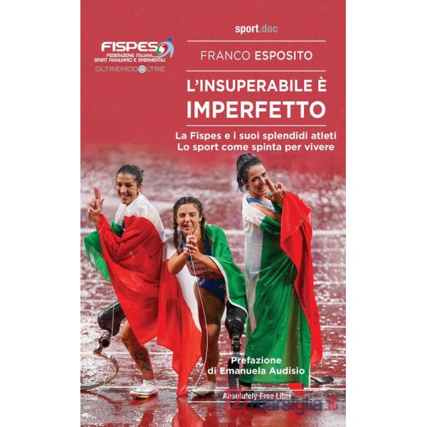 Insuperabile è imperfetto. La Fispes e i suoi splendidi atleti. Lo sport come spinta per vivere (L')