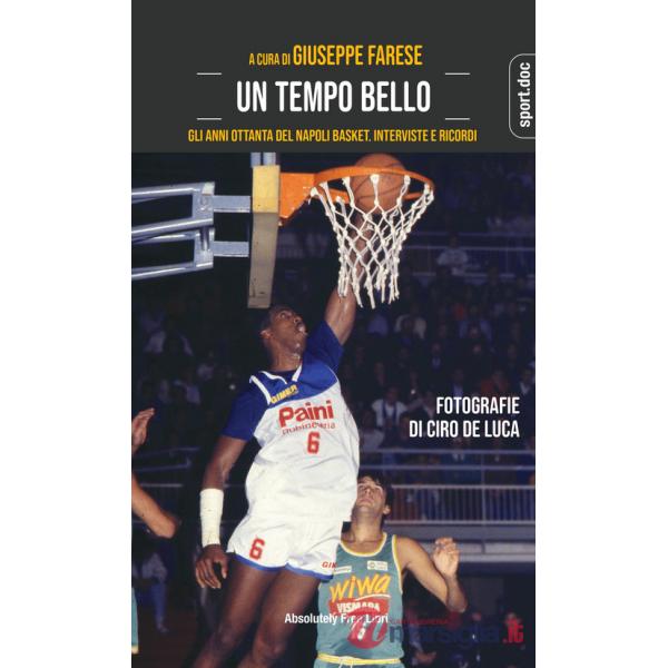 Tempo bello. Gli anni Ottanta del Napoli Basket. Interviste e ricordi (Un)