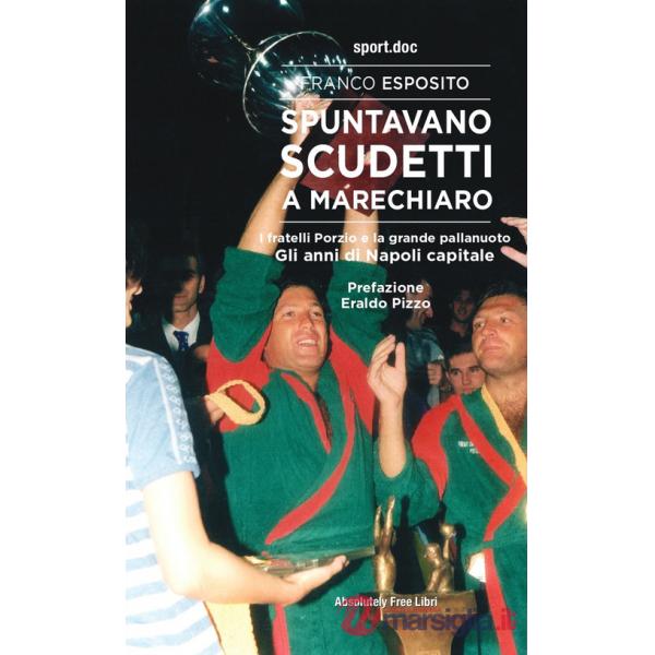 Spuntavano scudetti a Marechiaro. I fratelli Porzio e la grande pallanuoto. Gli anni di Napoli capitale
