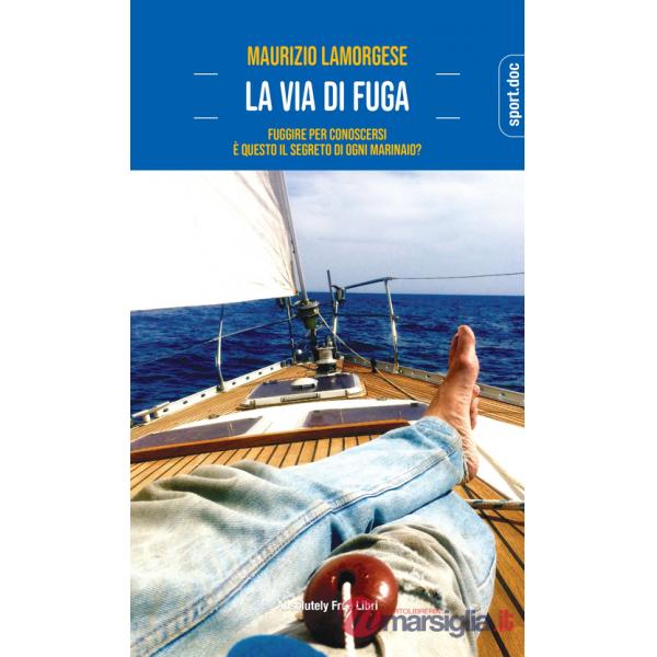 Via di fuga. Fuggire per conoscersi. È questo il segreto di ogni marinaio? (La)