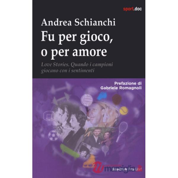 Fu per gioco o forse per amore. Love stories. Quando i campioni giocano con i sentimenti