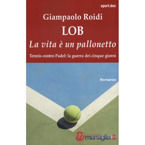 Lob. La vita è un pallonetto. Tennis contro Padel: la guerra dei cinque giorni
