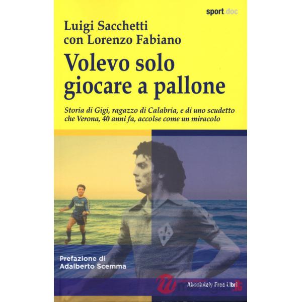 Volevo solo giocare a pallone. Storia di Gigi, ragazzo di Calabria, e di uno scudetto che Verona, 40 anni fa, accolse come un mi
