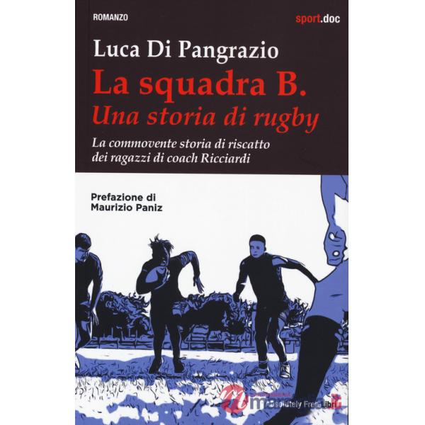 Squadra B. Una storia di rugby. La commovente storia di riscatto dei ragazzi di coach Ricciardi (La)