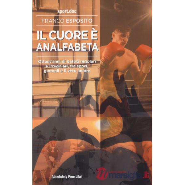 Cuore è analfabeta. Ottant'anni di battiti regolari e irregolari, tra sport, giornali e il vero amore (Il)