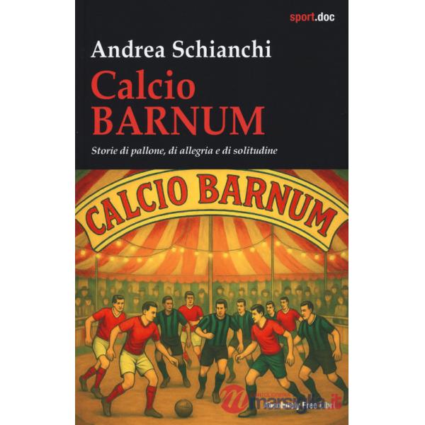Calcio Barnum. Storie di pallone, di allegria e di solitudine