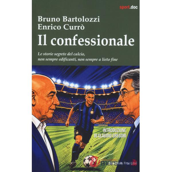 Confessionale. Le storie segrete del calcio, non sempre edificanti, non sempre a lieto fine (Il)