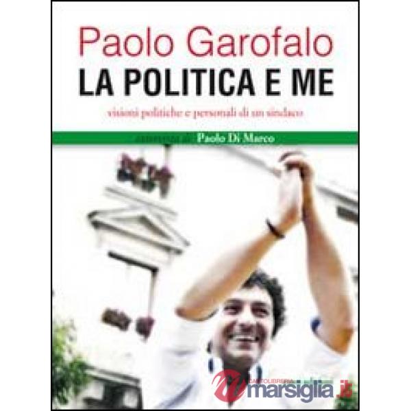 Politica e me. Visioni politiche e personali di un sindaco (La)